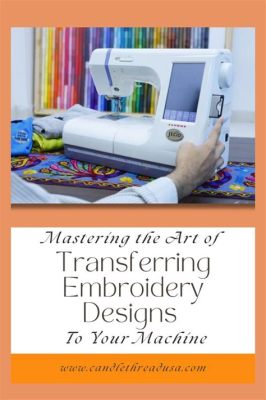 How to Transfer Embroidery Designs from Computer to Machine: Exploring the Creative Synergy Between Digital Art and Traditional Craftsmanship