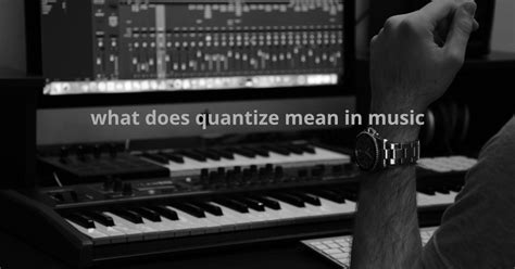 quantize meaning music: How does the quantization of data impact the essence of music?